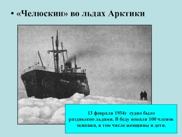«Челюскин» во льдах Арктики 13 февраля 1934г судно было раздавлено льдами. В