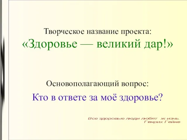 Творческое название проекта: «Здоровье — великий дар!» Основополагающий вопрос: Кто в ответе за моё здоровье?