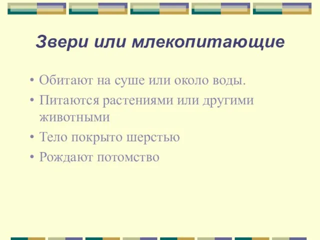 Звери или млекопитающие Обитают на суше или около воды. Питаются растениями или