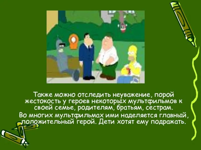 Также можно отследить неуважение, порой жестокость у героев некоторых мультфильмов к своей