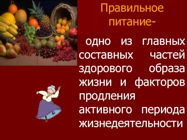 Правильное питание- одно из главных составных частей здорового образа жизни и факторов продления активного периода жизнедеятельности