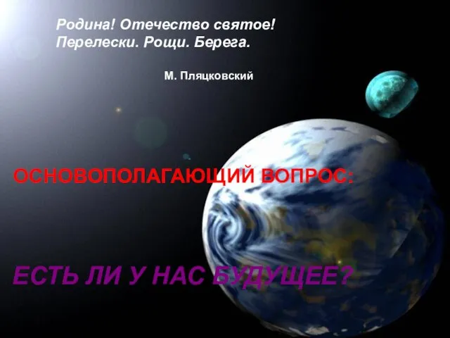 Родина! Отечество святое! Перелески. Рощи. Берега. М. Пляцковский ОСНОВОПОЛАГАЮЩИЙ ВОПРОС: ЕСТЬ ЛИ