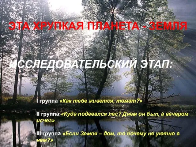 ЭТА ХРУПКАЯ ПЛАНЕТА - ЗЕМЛЯ ИССЛЕДОВАТЕЛЬСКИЙ ЭТАП: I группа «Как тебе живется,