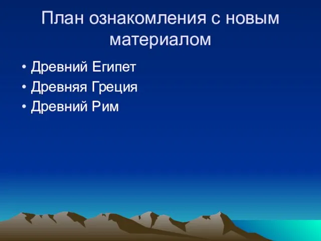 План ознакомления с новым материалом Древний Египет Древняя Греция Древний Рим