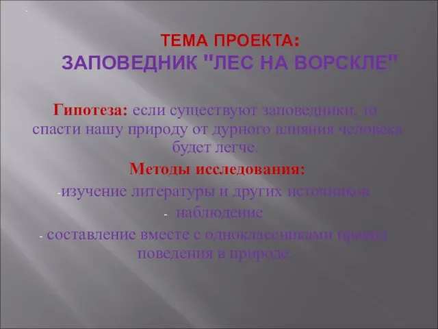 ТЕМА ПРОЕКТА: ЗАПОВЕДНИК "ЛЕС НА ВОРСКЛЕ" Гипотеза: если существуют заповедники, то спасти