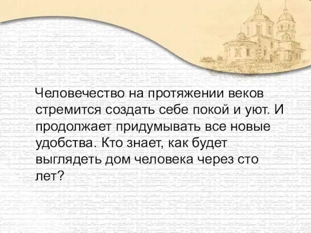 Человечество на протяжении веков стремится создать себе покой и уют. И продолжает