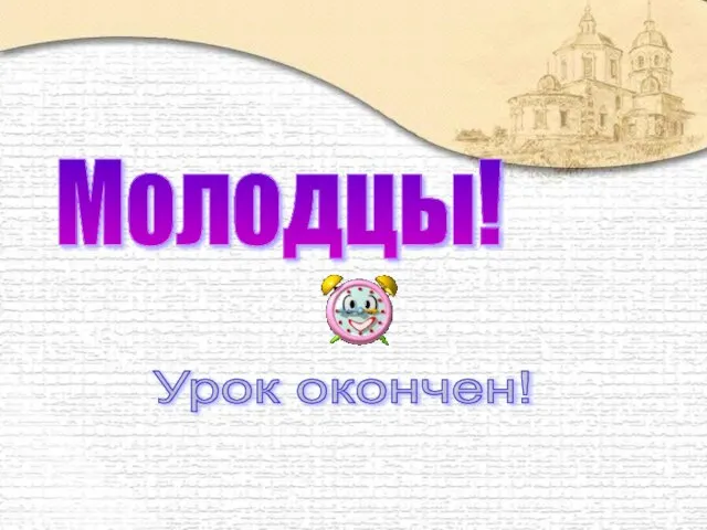 Молодцы! Урок окончен!