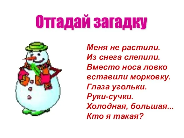 Отгадай загадку Меня не растили. Из снега слепили. Вместо носа ловко вставили