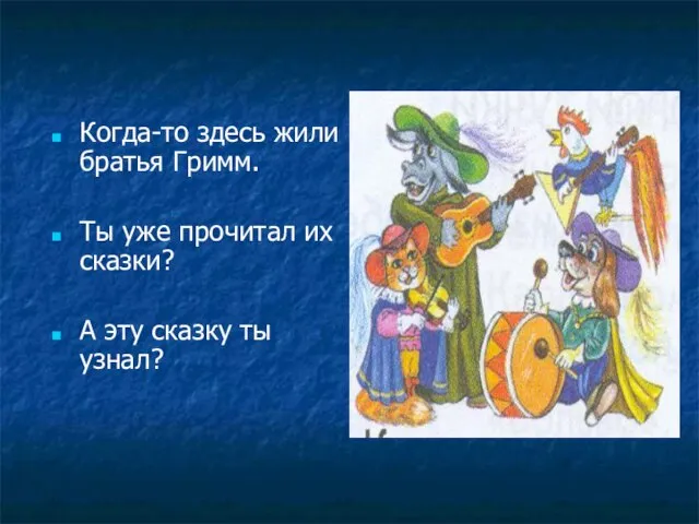 Когда-то здесь жили братья Гримм. Ты уже прочитал их сказки? А эту сказку ты узнал?