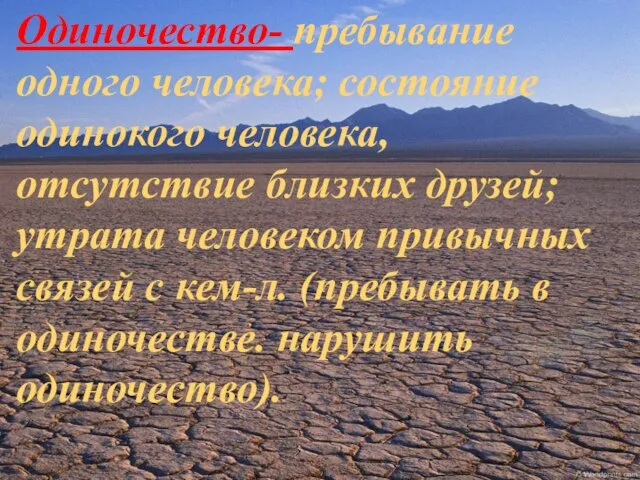 Одиночество- пребывание одного человека; состояние одинокого человека, отсутствие близких друзей; утрата человеком