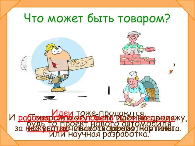 Что может быть товаром? Товаром могут быть произведения искусства: стихотворения, картины. Идеи