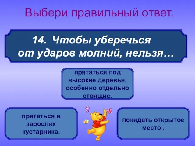 Чтобы уберечься от ударов молний, нельзя… Выбери правильный ответ. прятаться под высокие