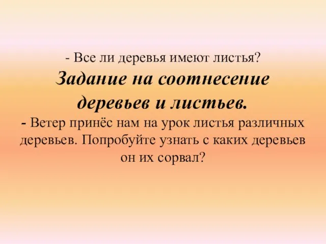 - Все ли деревья имеют листья? Задание на соотнесение деревьев и листьев.