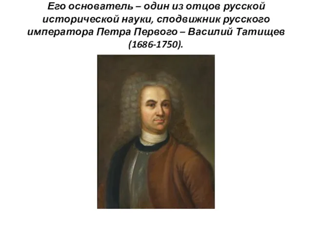 Его основатель – один из отцов русской исторической науки, сподвижник русского императора