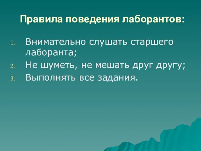 Правила поведения лаборантов: Внимательно слушать старшего лаборанта; Не шуметь, не мешать друг другу; Выполнять все задания.