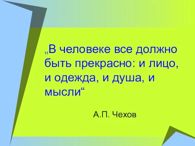 „В человеке все должно быть прекрасно: и лицо, и одежда, и душа, и мысли“ А.П. Чехов