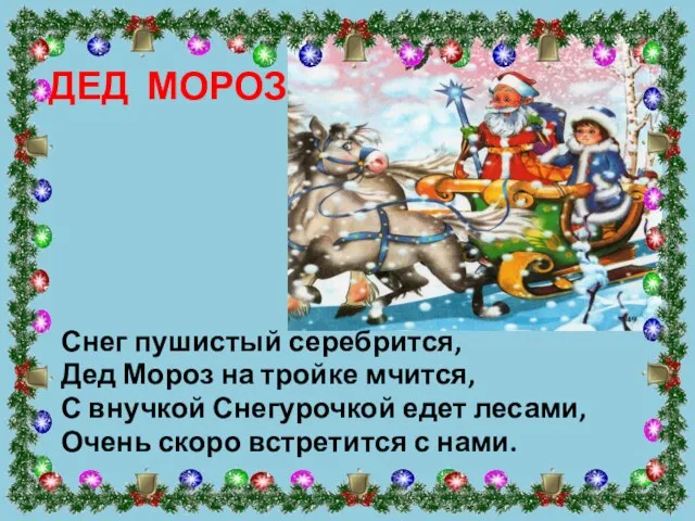 ДЕД МОРОЗ Снег пушистый серебрится, Дед Мороз на тройке мчится, С внучкой