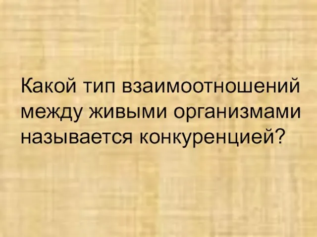 Какой тип взаимоотношений между живыми организмами называется конкуренцией?