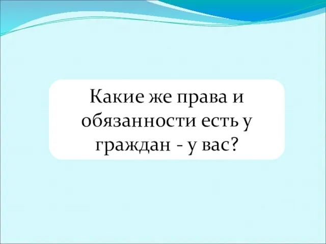 Какие же права и обязанности есть у граждан - у вас?