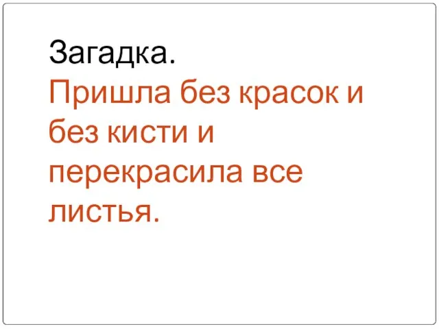 Загадка. Пришла без красок и без кисти и перекрасила все листья.