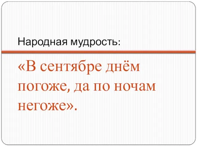 Народная мудрость: «В сентябре днём погоже, да по ночам негоже».