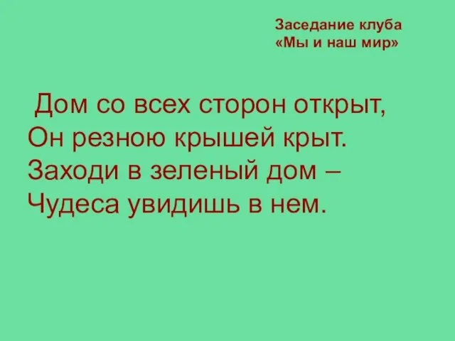 Дом со всех сторон открыт, Он резною крышей крыт. Заходи в зеленый