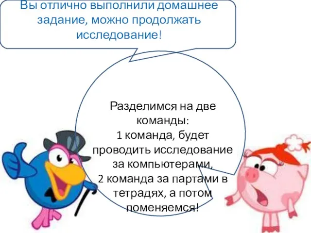 Вы отлично выполнили домашнее задание, можно продолжать исследование! Разделимся на две команды: