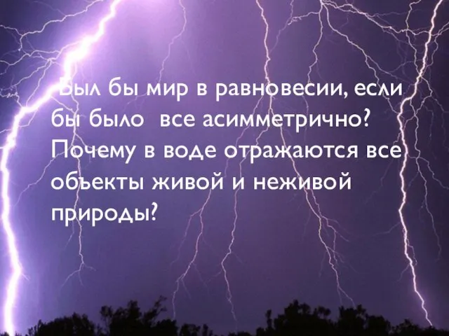 Был бы мир в равновесии, если бы было все асимметрично? Почему в