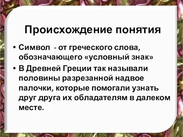 Происхождение понятия Символ - от греческого слова, обозначающего «условный знак» В Древней