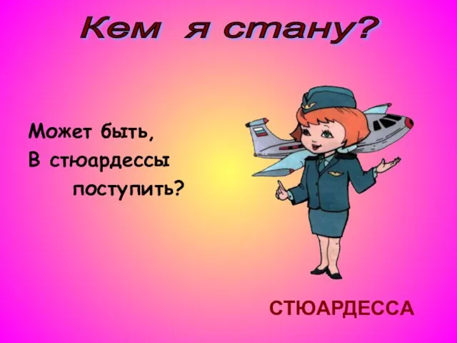 Может быть, В стюардессы поступить? Кем я стану? СТЮАРДЕССА