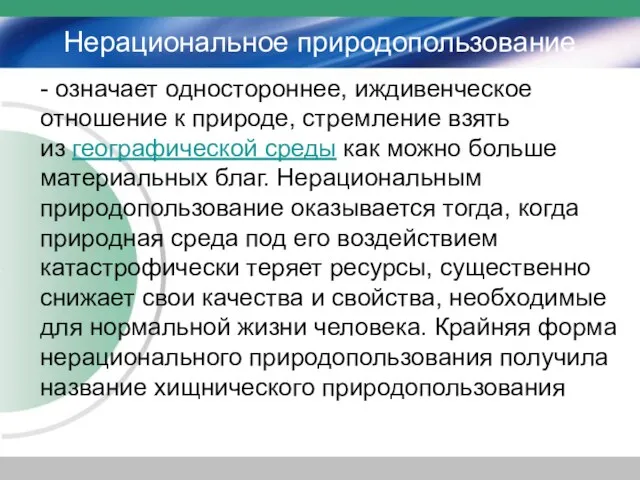 Нерациональное природопользование - означает одностороннее, иждивенческое отношение к природе, стремление взять из