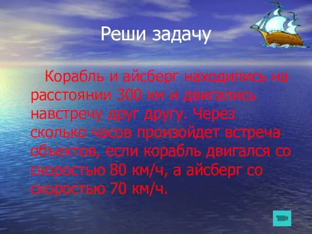 Реши задачу Корабль и айсберг находились на расстоянии 300 км и двигались