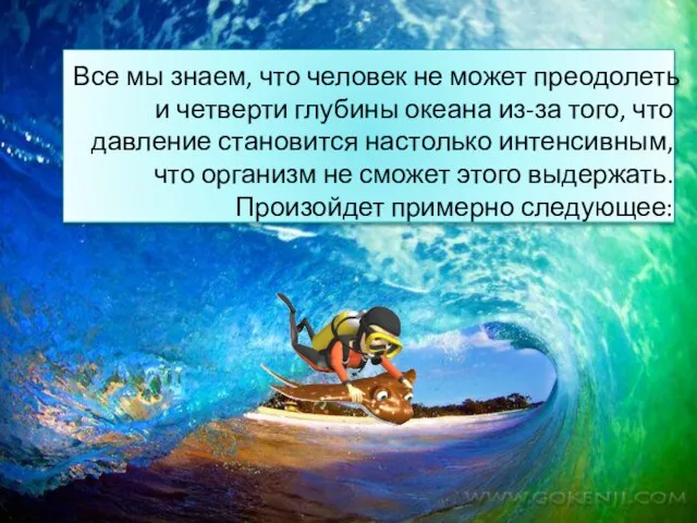 Все мы знаем, что человек не может преодолеть и четверти глубины океана