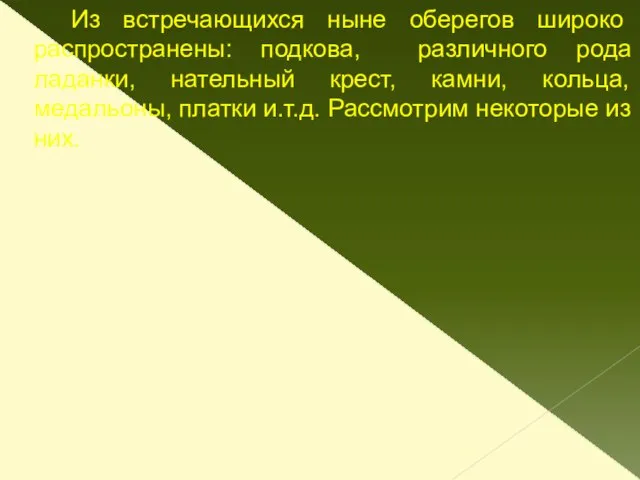 Из встречающихся ныне оберегов широко распространены: подкова, различного рода ладанки, нательный крест,