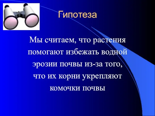 Гипотеза Мы считаем, что растения помогают избежать водной эрозии почвы из-за того,