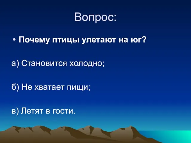 Вопрос: Почему птицы улетают на юг? а) Становится холодно; б) Не хватает