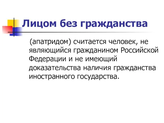 Лицом без гражданства (апатридом) считается человек, не являющийся гражданином Российской Федерации и