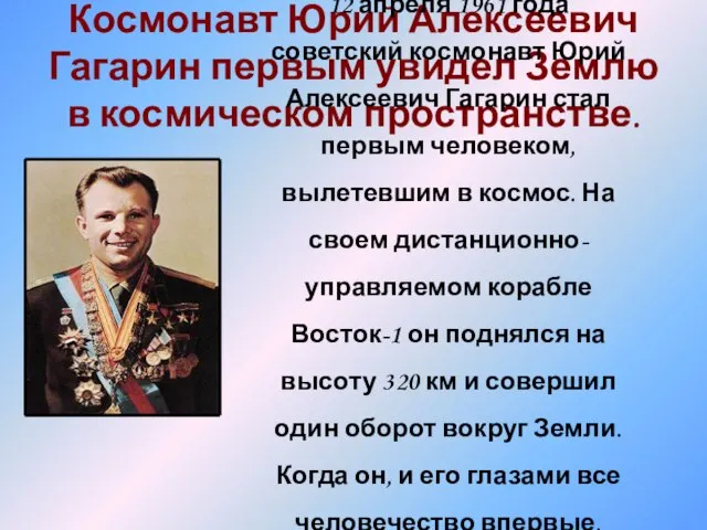 Космонавт Юрий Алексеевич Гагарин первым увидел Землю в космическом пространстве. 12 апреля