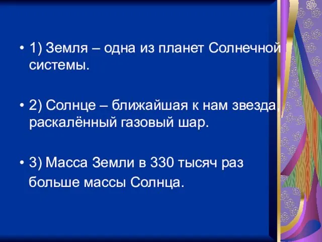 1) Земля – одна из планет Солнечной системы. 2) Солнце – ближайшая