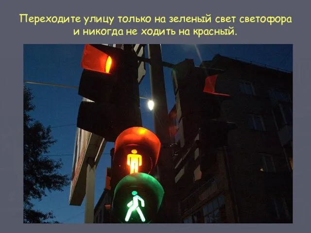 Переходите улицу только на зеленый свет светофора и никогда не ходить на красный.