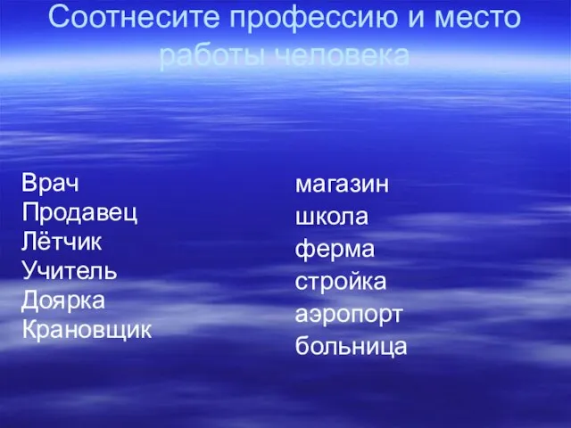 Соотнесите профессию и место работы человека Врач Продавец Лётчик Учитель Доярка Крановщик