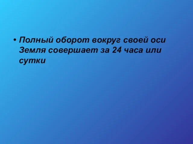 Полный оборот вокруг своей оси Земля совершает за 24 часа или сутки