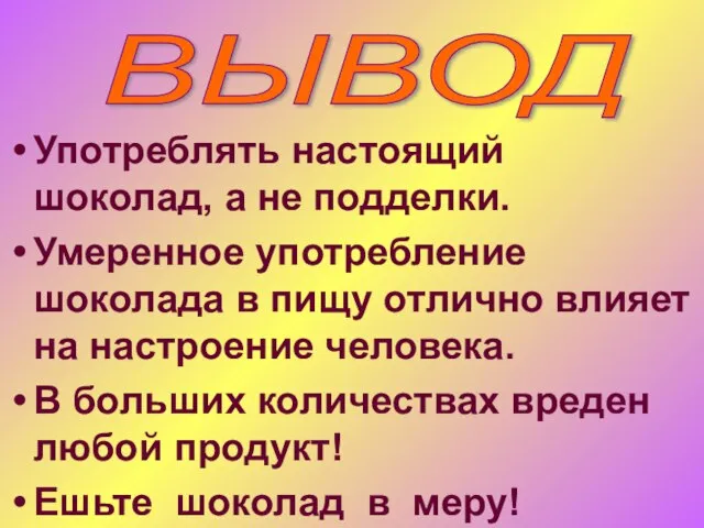 Употреблять настоящий шоколад, а не подделки. Умеренное употребление шоколада в пищу отлично