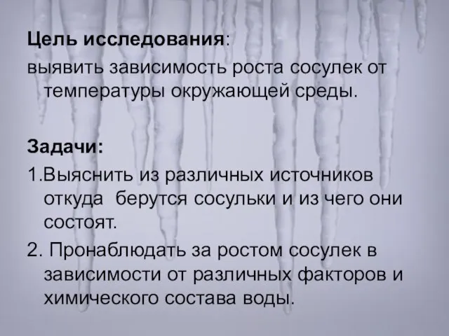 Цель исследования: выявить зависимость роста сосулек от температуры окружающей среды. Задачи: 1.Выяснить