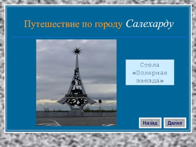 Стела «Полярная звезда» Далее Назад Путешествие по городу Салехарду