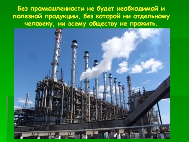 Без промышленности не будет необходимой и полезной продукции, без которой ни отдельному