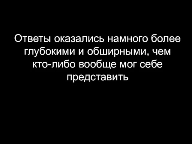 Ответы оказались намного более глубокими и обширными, чем кто-либо вообще мог себе представить