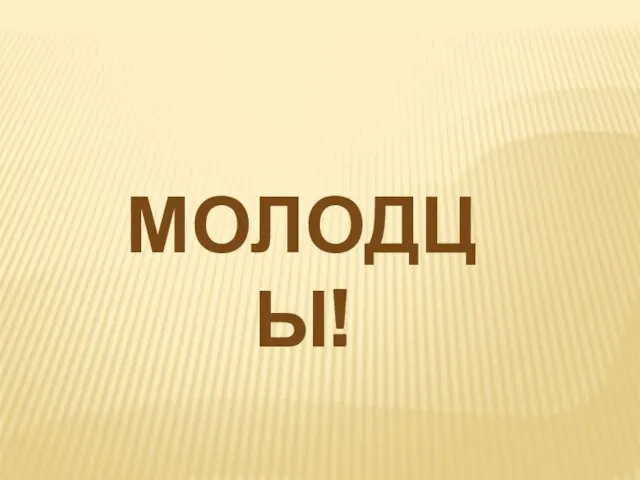 Молодцы!