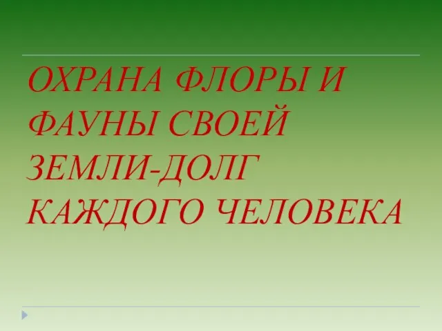 ОХРАНА ФЛОРЫ И ФАУНЫ СВОЕЙ ЗЕМЛИ-ДОЛГ КАЖДОГО ЧЕЛОВЕКА