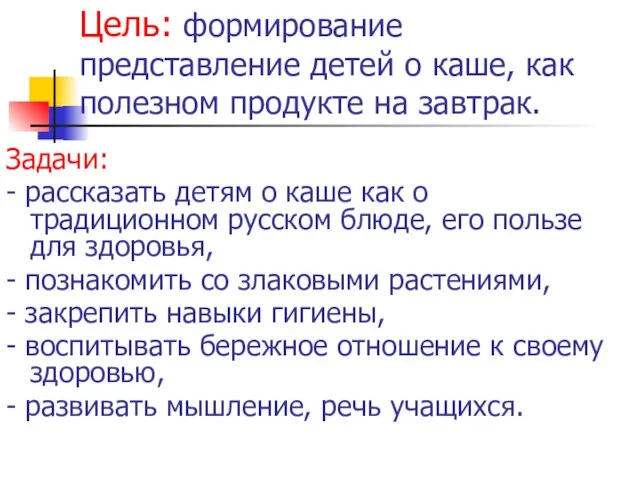 Цель: формирование представление детей о каше, как полезном продукте на завтрак. Задачи: